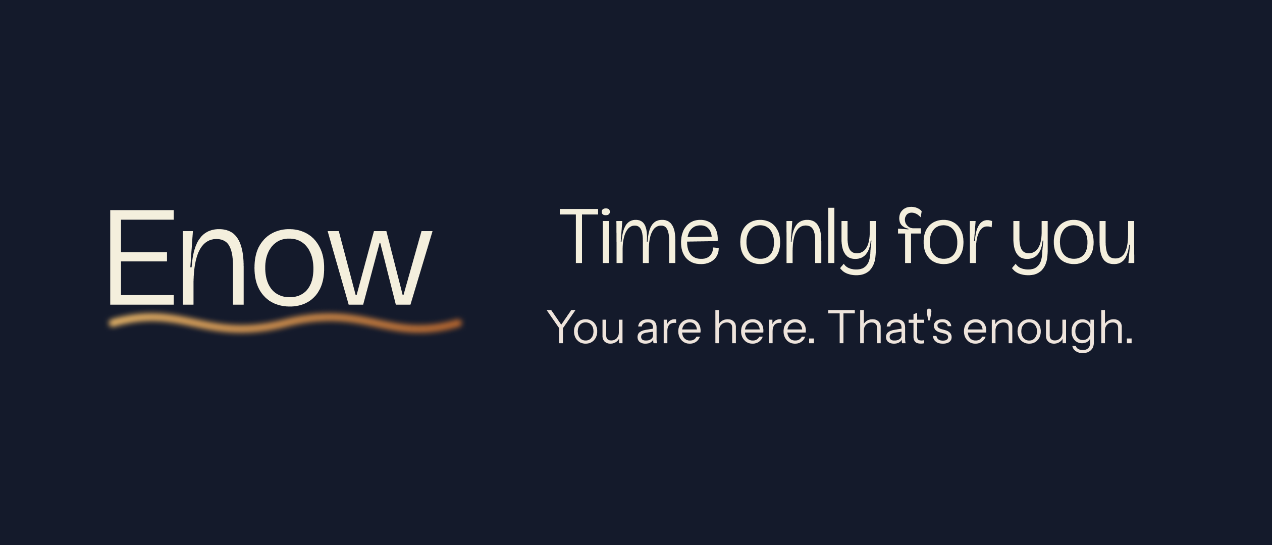 Enow calm-return screen: "Time only for you. You are here. That's enough." on a dark navy background.